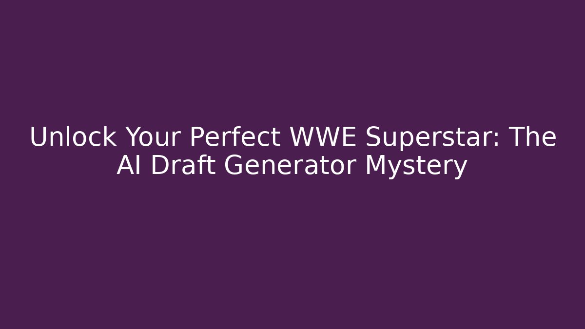 Unlock Your Perfect WWE Superstar: The AI Draft Generator Mystery