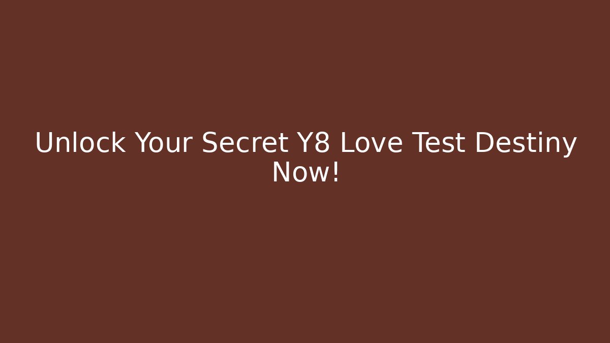 Unlock Your Secret Y8 Love Test Destiny Now!