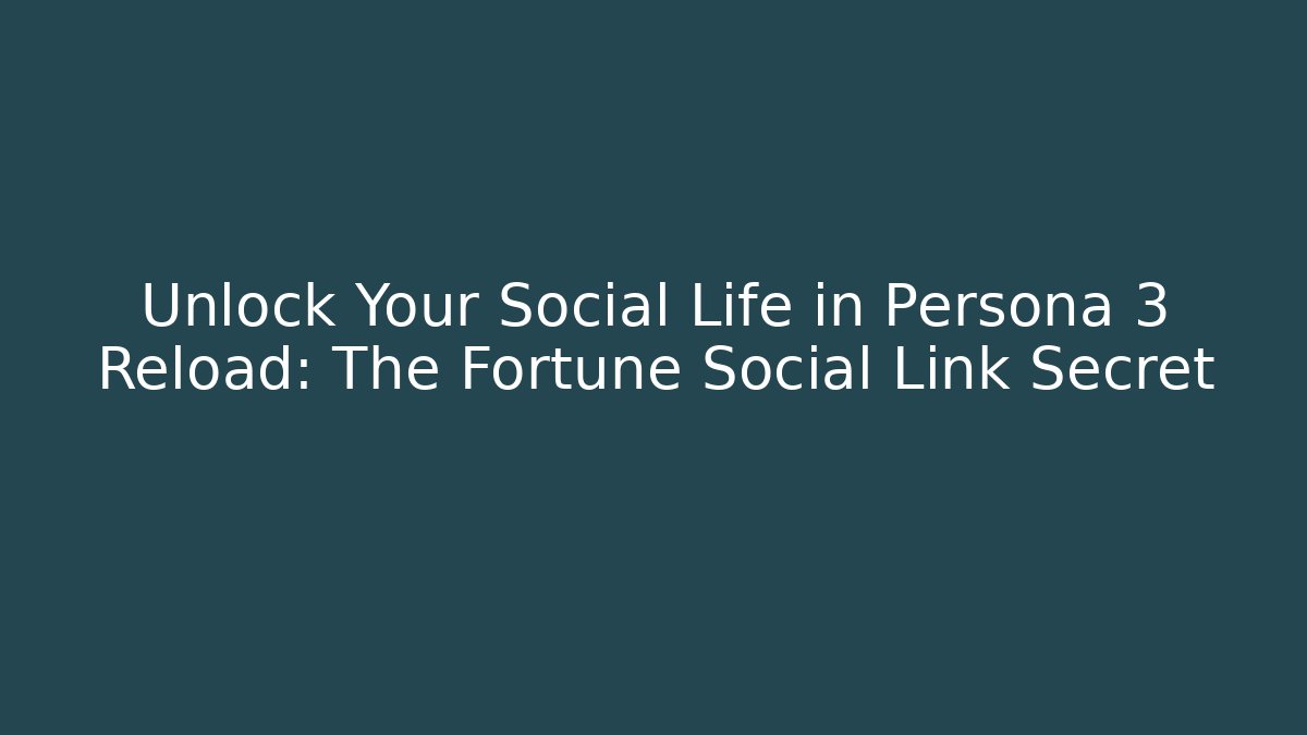 Unlock Your Social Life in Persona 3 Reload: The Fortune Social Link Secret - Celivion