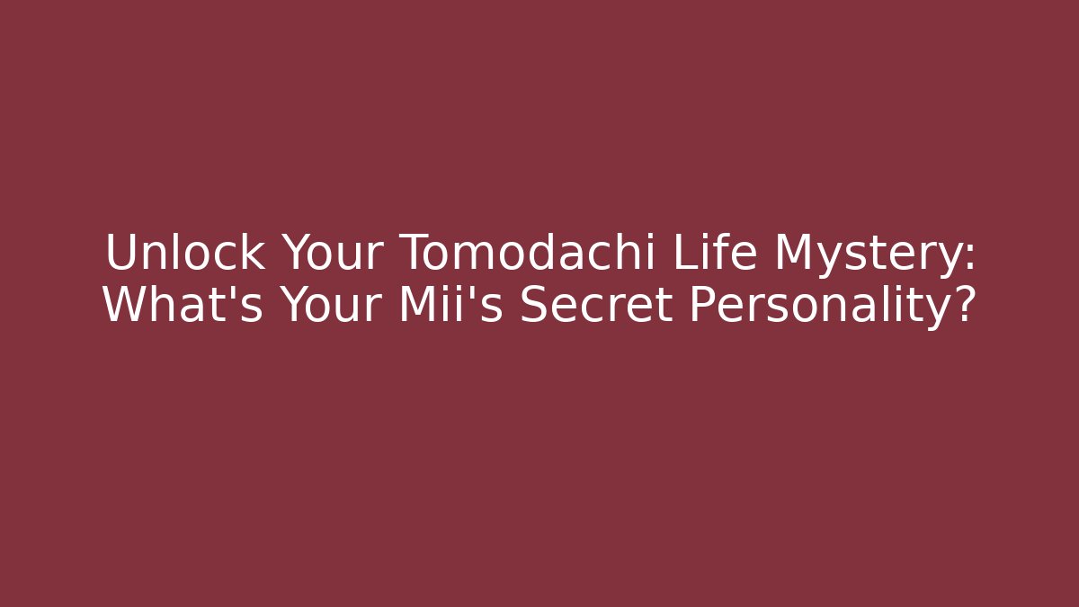 Unlock Your Tomodachi Life Mystery: What's Your Mii's Secret Personality?