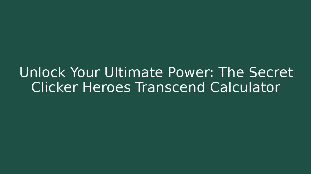 Unlock Your Ultimate Power: The Secret Clicker Heroes Transcend Calculator