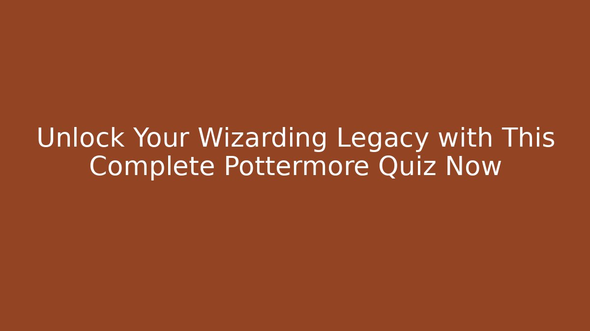 Unlock Your Wizarding Legacy with This Complete Pottermore Quiz Now