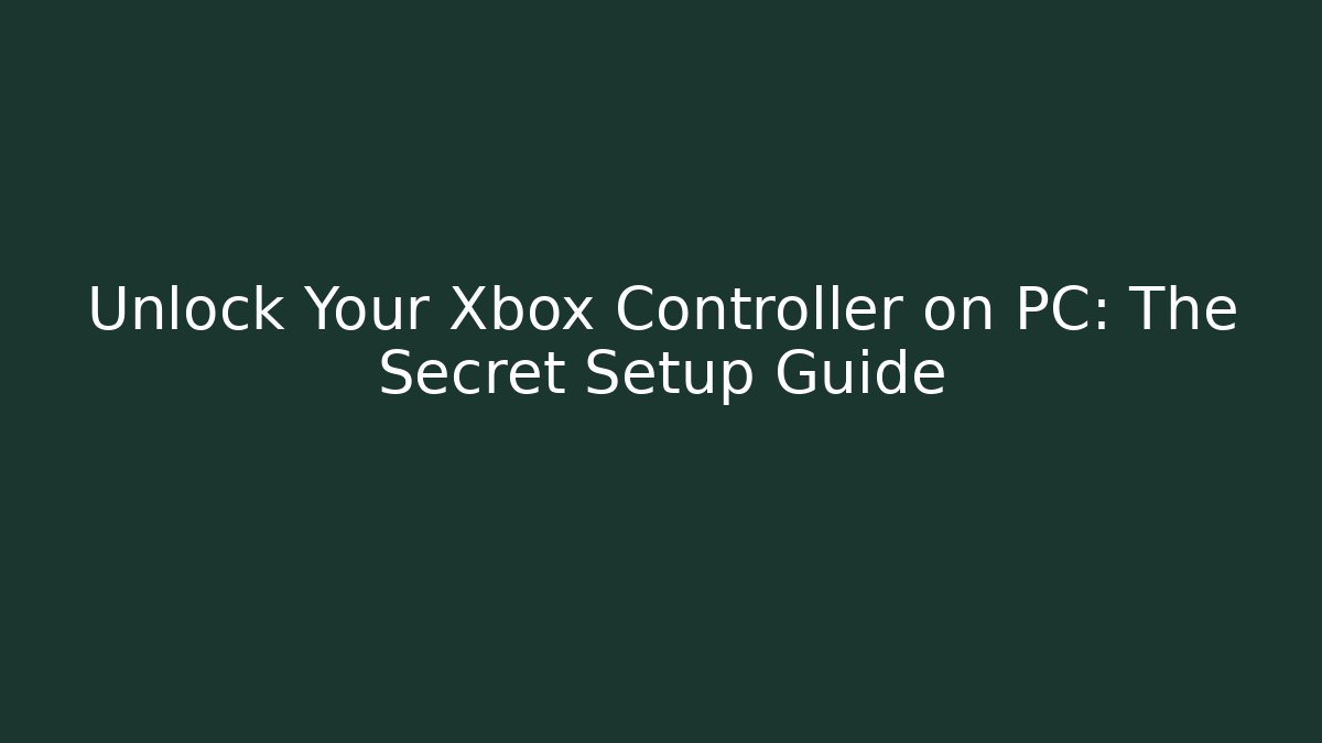 Unlock Your Xbox Controller on PC: The Secret Setup Guide