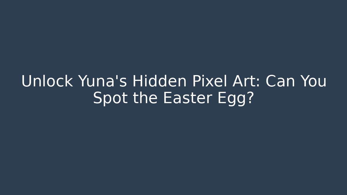 Unlock Yuna's Hidden Pixel Art: Can You Spot the Easter Egg?
