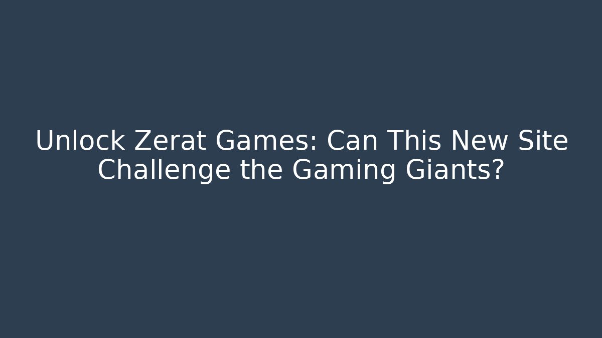 Unlock Zerat Games: Can This New Site Challenge the Gaming Giants?