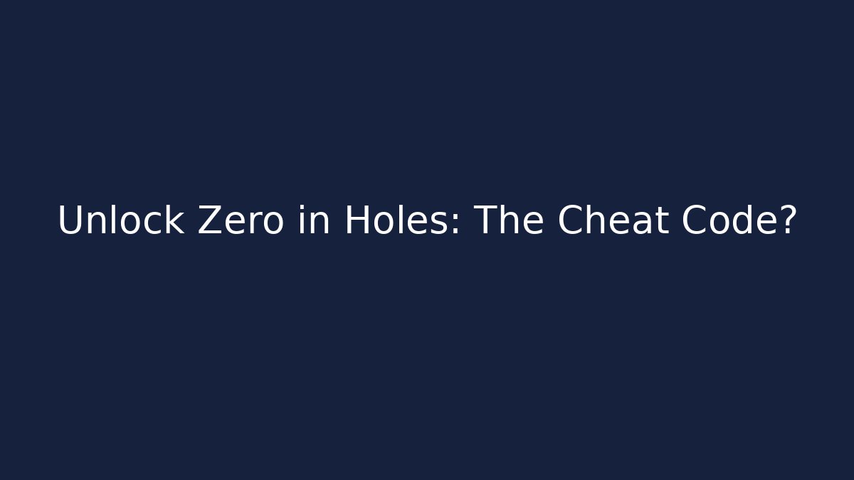 Unlock Zero in Holes: The Cheat Code? - Celivion