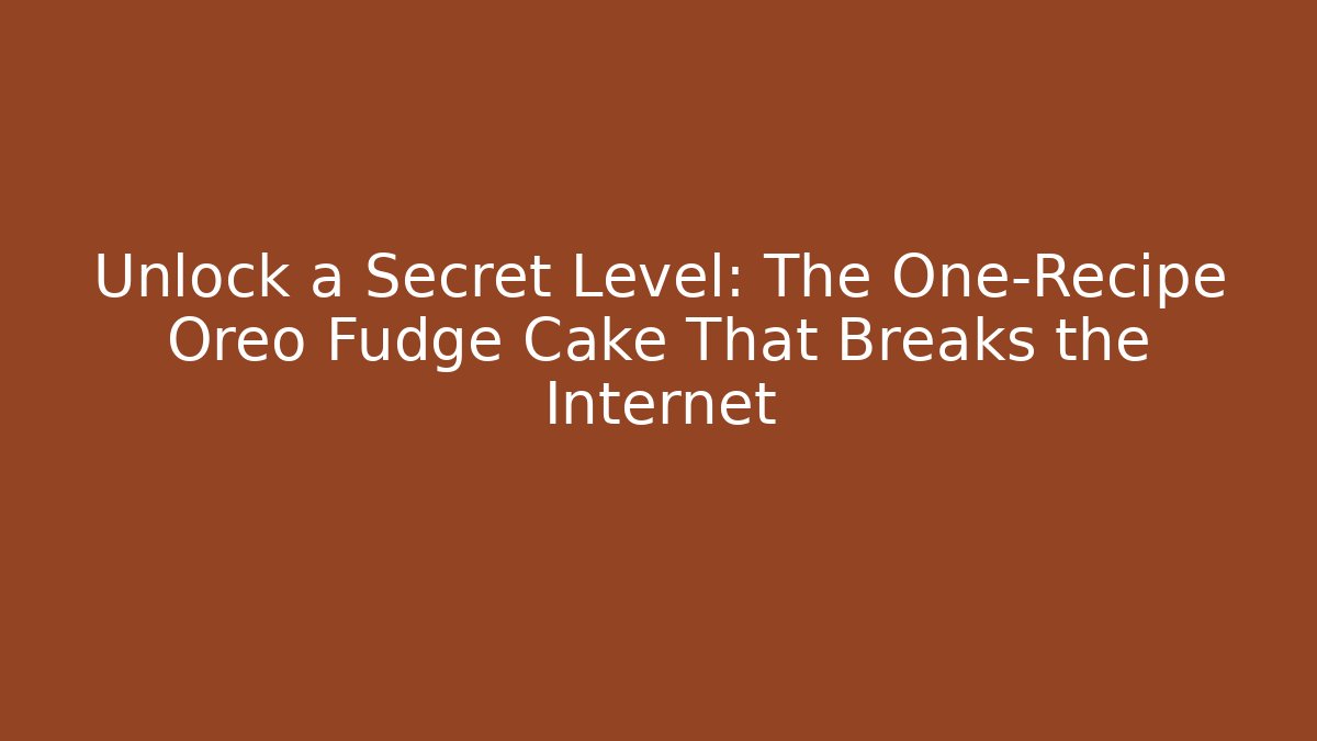 Unlock a Secret Level: The One-Recipe Oreo Fudge Cake That Breaks the Internet