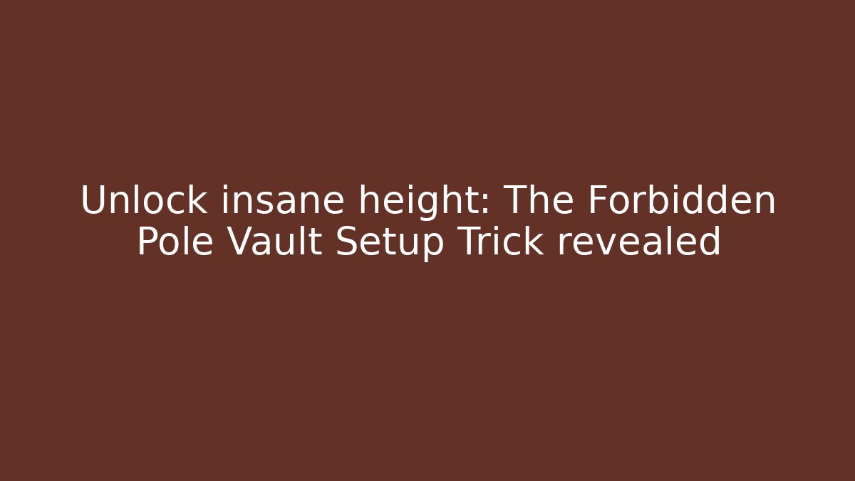 Unlock insane height: The Forbidden Pole Vault Setup Trick revealed