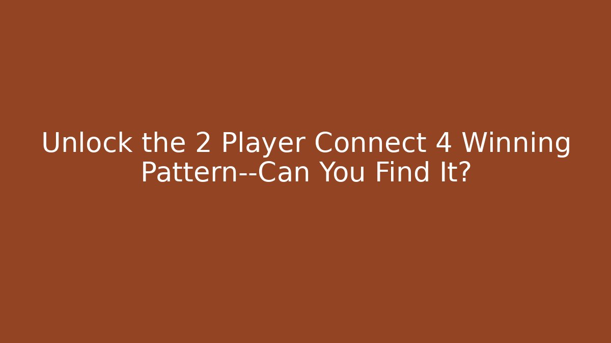 Unlock the 2 Player Connect 4 Winning Pattern—Can You Find It? - Celivion