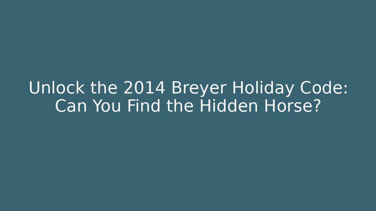 Unlock the 2014 Breyer Holiday Code: Can You Find the Hidden Horse?