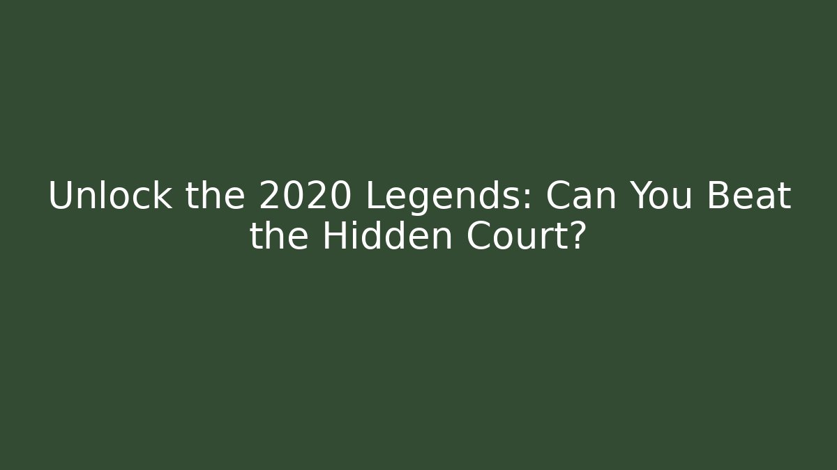 Unlock the 2020 Legends: Can You Beat the Hidden Court?