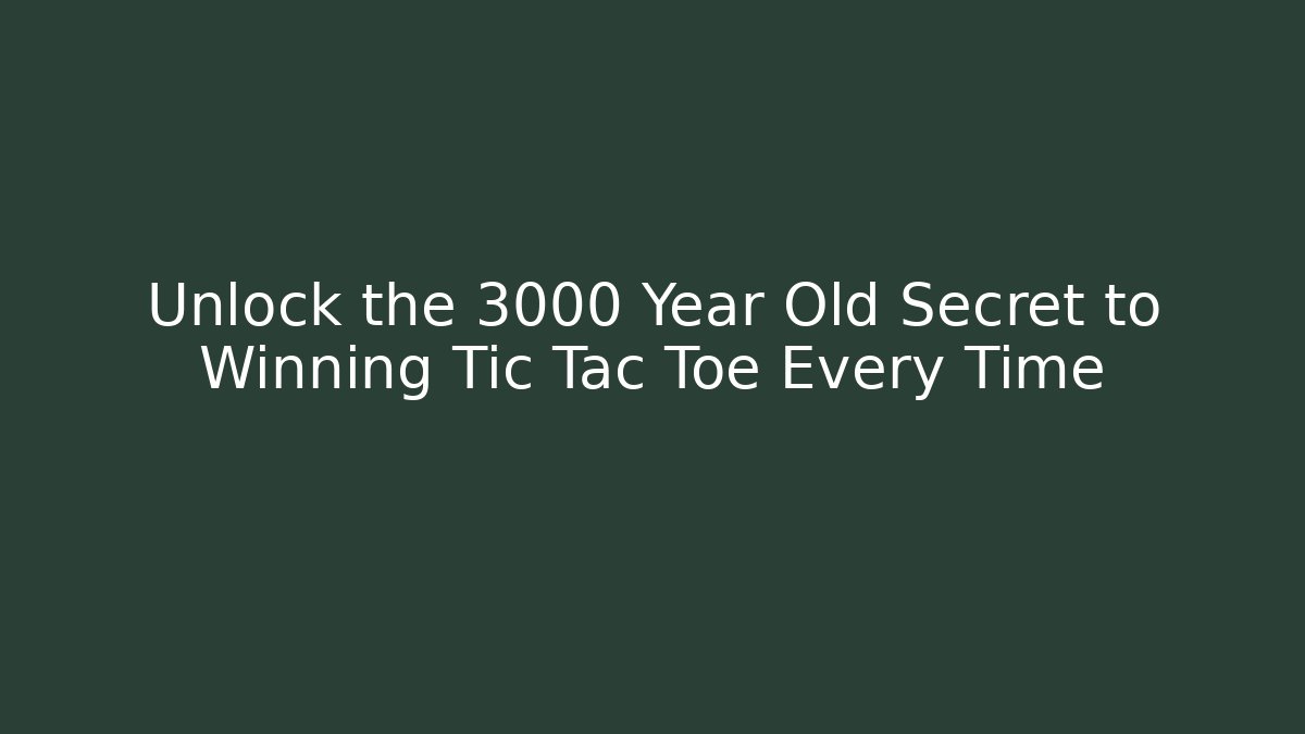 Unlock the 3000 Year Old Secret to Winning Tic Tac Toe Every Time - Celivion
