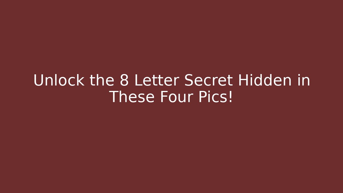 Unlock the 8 Letter Secret Hidden in These Four Pics!