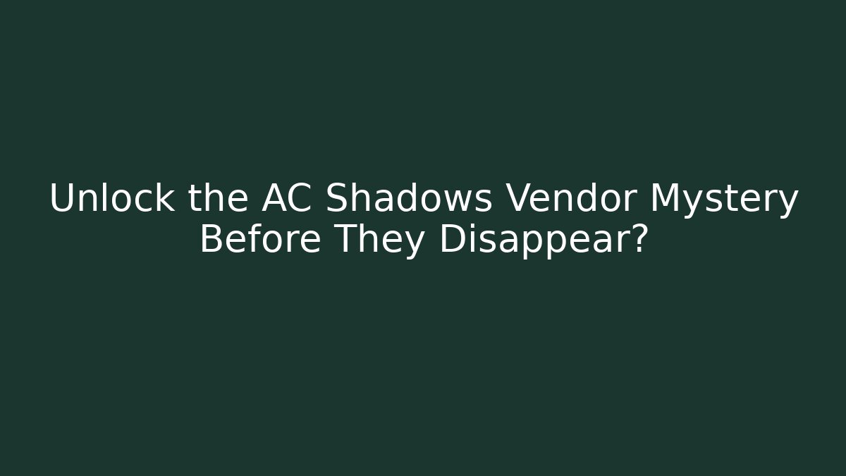 Unlock the AC Shadows Vendor Mystery Before They Disappear?