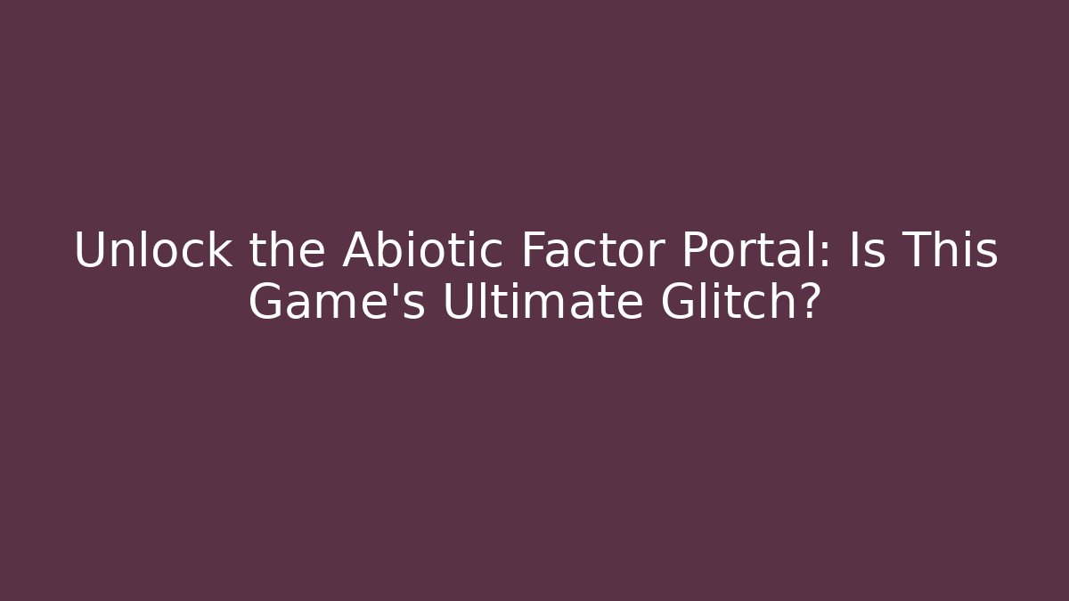 Unlock the Abiotic Factor Portal: Is This Game's Ultimate Glitch?