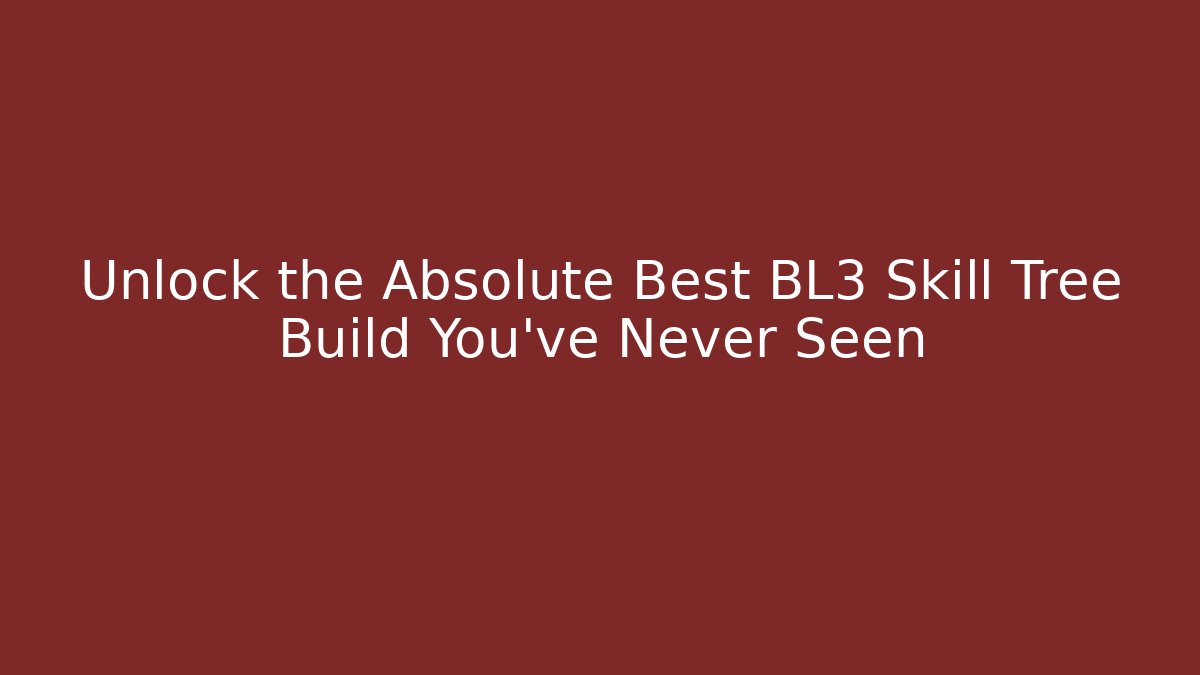 Unlock the Absolute Best BL3 Skill Tree Build You’ve Never Seen
