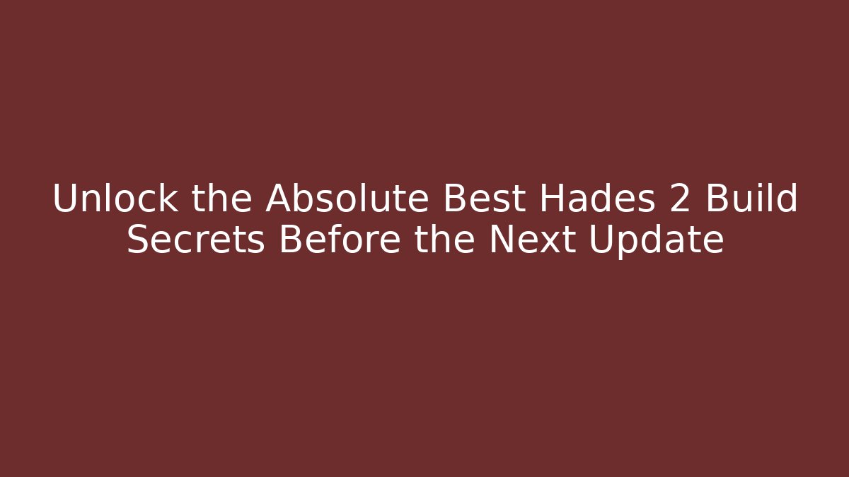 Unlock the Absolute Best Hades 2 Build Secrets Before the Next Update