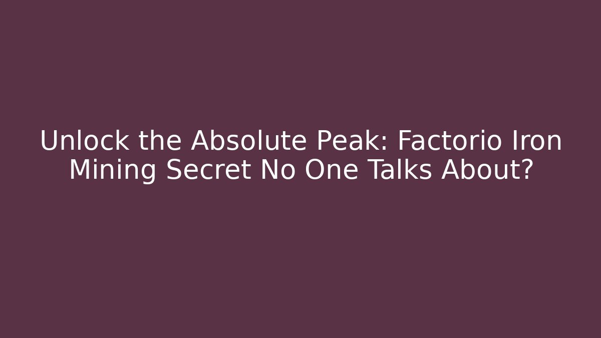Unlock the Absolute Peak: Factorio Iron Mining Secret No One Talks About?