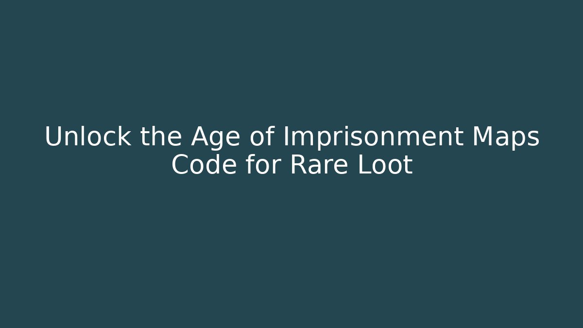 Unlock the Age of Imprisonment Maps Code for Rare Loot