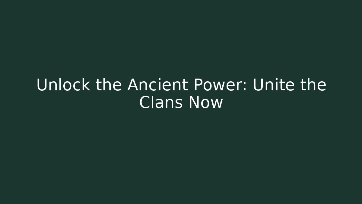 Unlock the Ancient Power: Unite the Clans Now