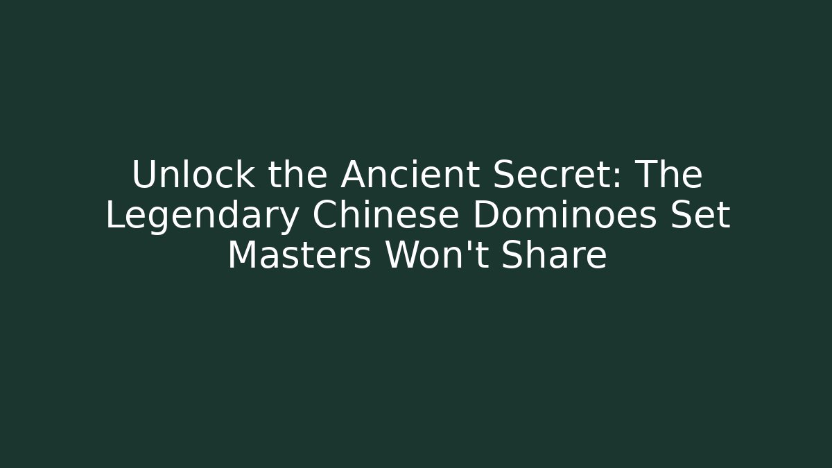 Unlock the Ancient Secret: The Legendary Chinese Dominoes Set Masters Won't Share