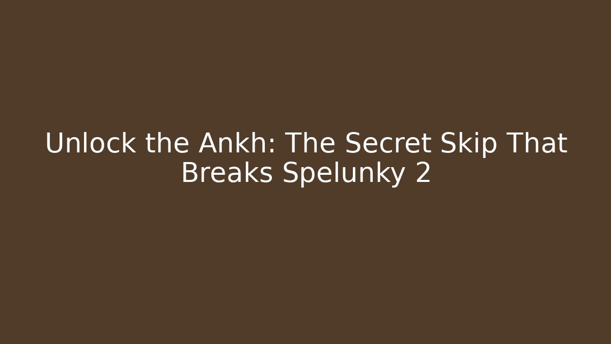 Unlock the Ankh: The Secret Skip That Breaks Spelunky 2
