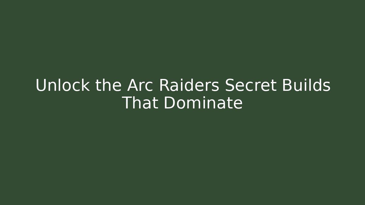 Unlock the Arc Raiders Secret Builds That Dominate - Celivion