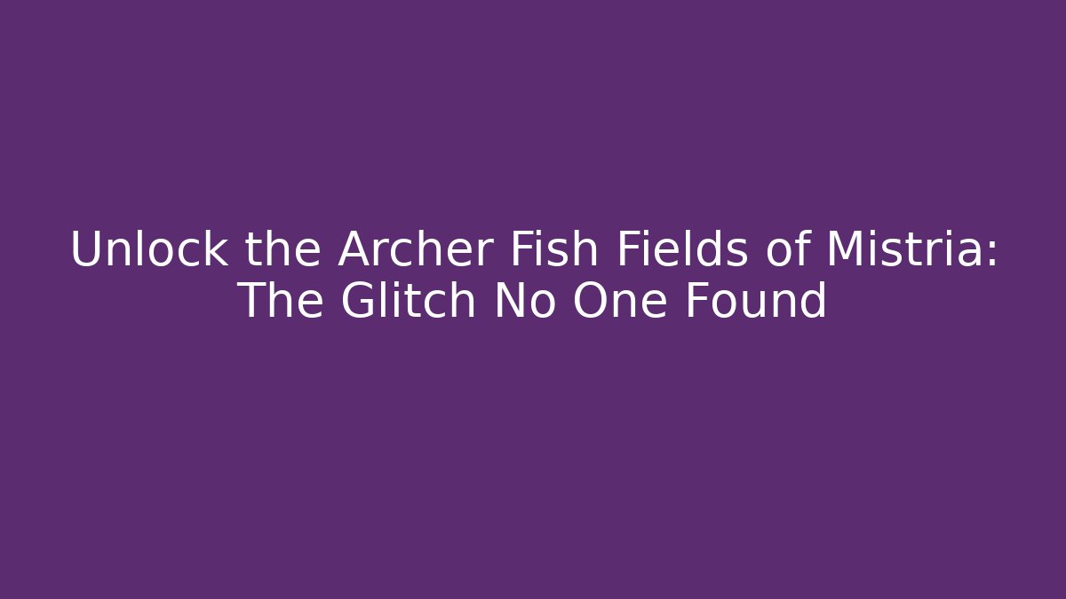 Unlock the Archer Fish Fields of Mistria: The Glitch No One Found