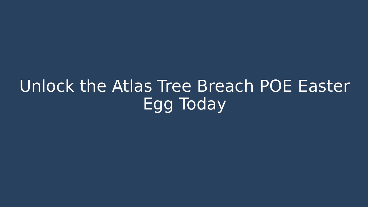 Unlock the Atlas Tree Breach POE Easter Egg Today