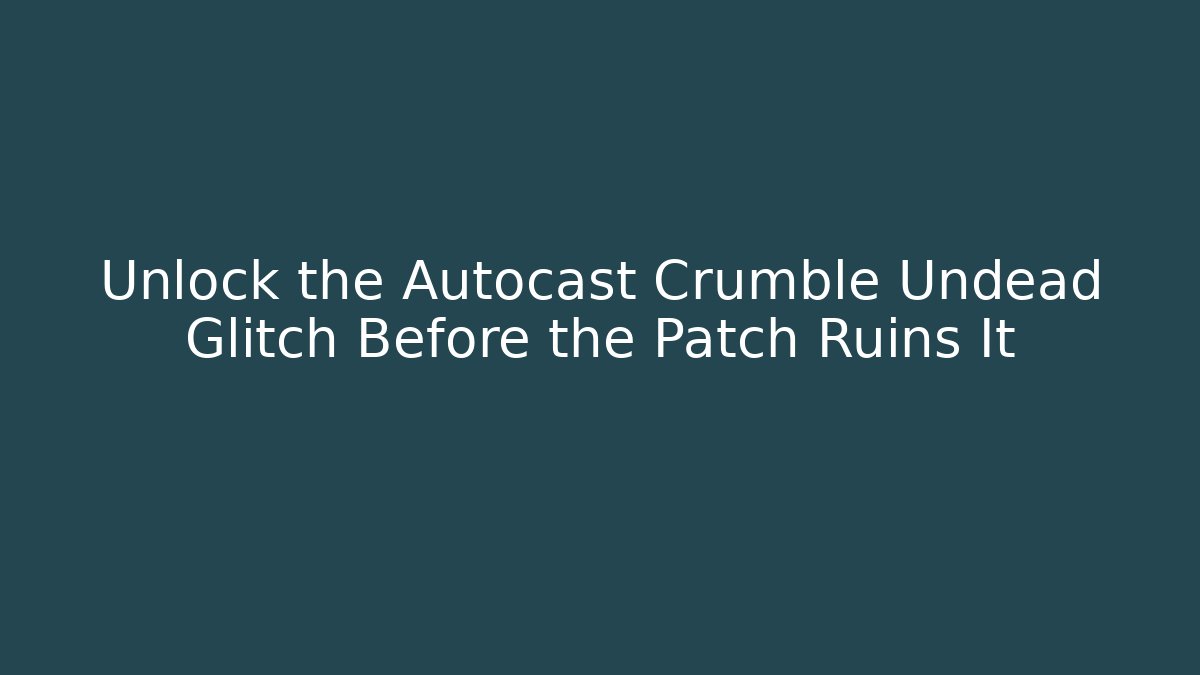 Unlock the Autocast Crumble Undead Glitch Before the Patch Ruins It