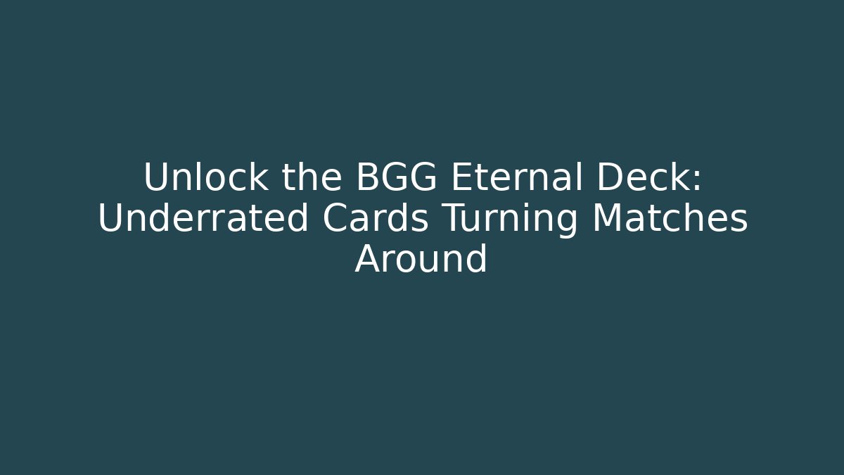 Unlock the BGG Eternal Deck: Underrated Cards Turning Matches Around