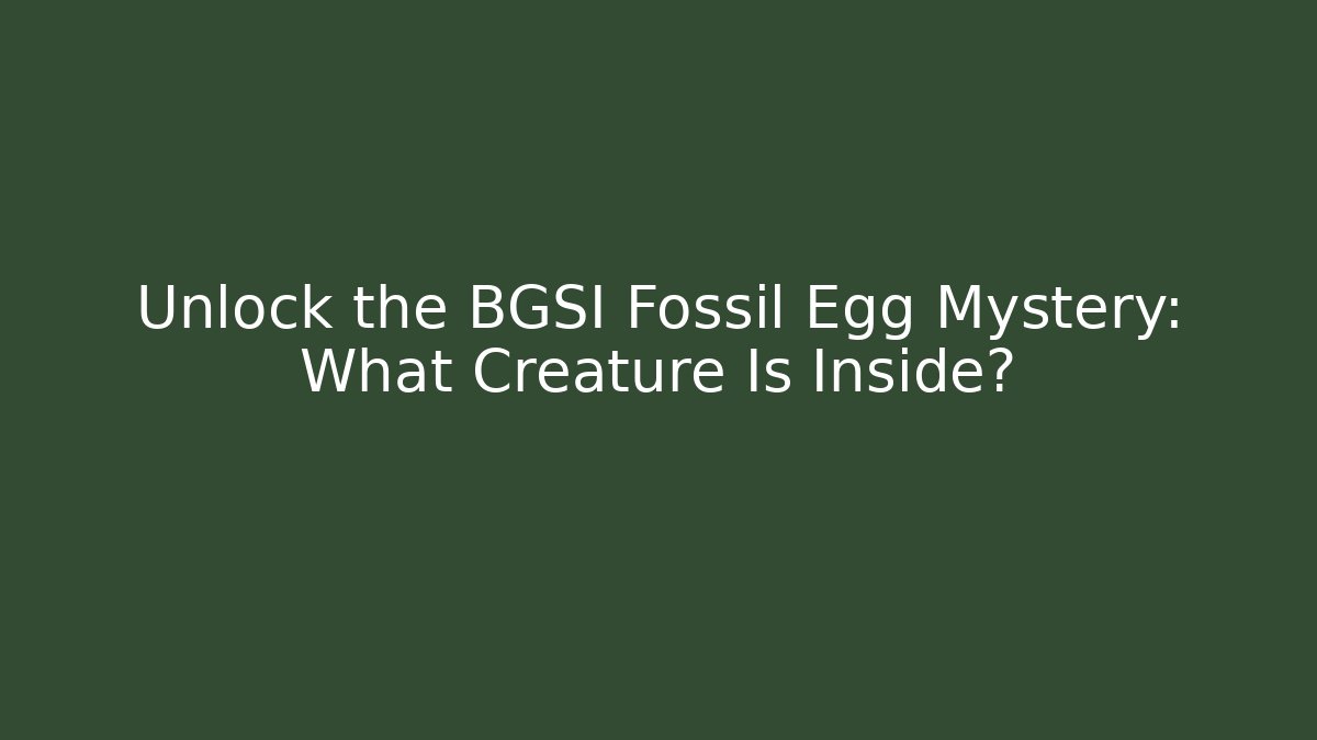 Unlock the BGSI Fossil Egg Mystery: What Creature Is Inside?