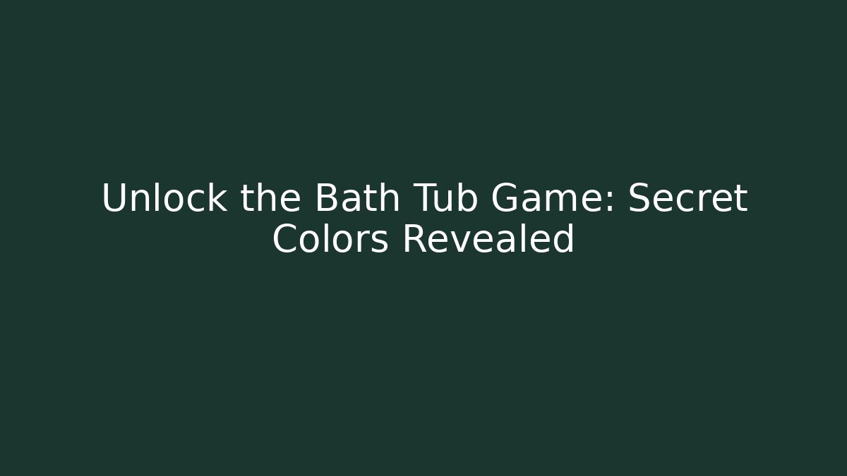 Unlock the Bath Tub Game: Secret Colors Revealed