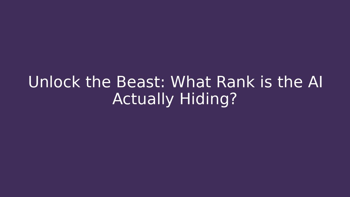 Unlock the Beast: What Rank is the AI Actually Hiding?