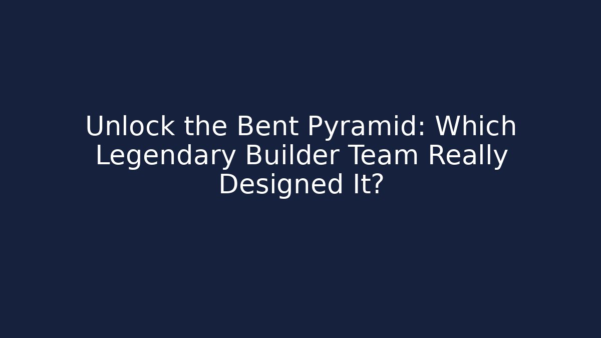 Unlock the Bent Pyramid: Which Legendary Builder Team Really Designed It?