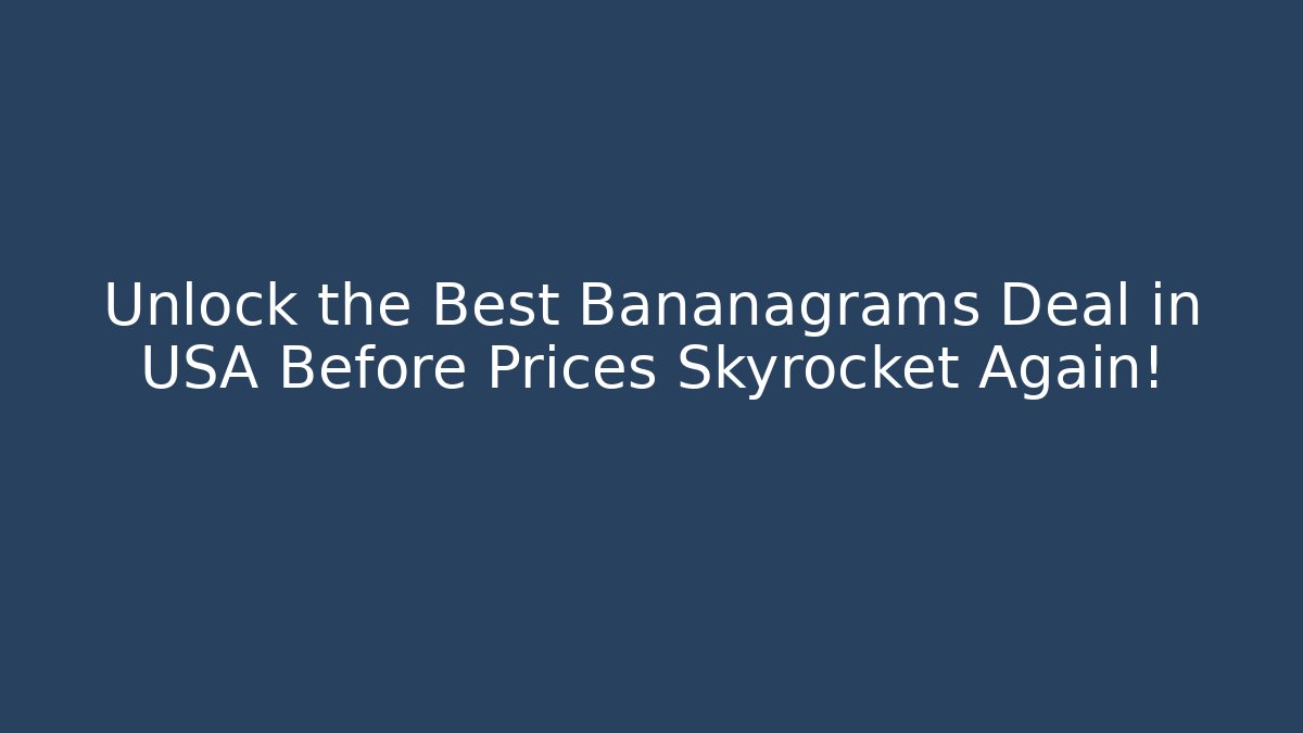 Unlock the Best Bananagrams Deal in USA Before Prices Skyrocket Again!