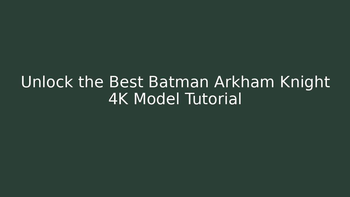Unlock the Best Batman Arkham Knight 4K Model Tutorial - Celivion