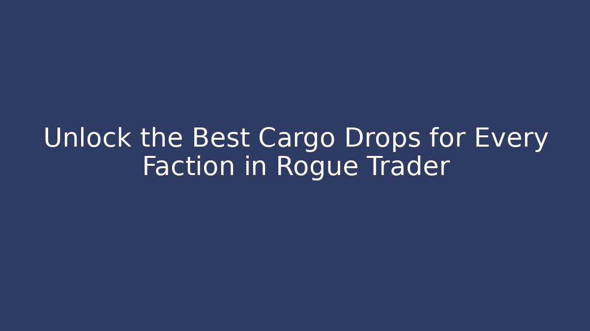 Unlock the Best Cargo Drops for Every Faction in Rogue Trader