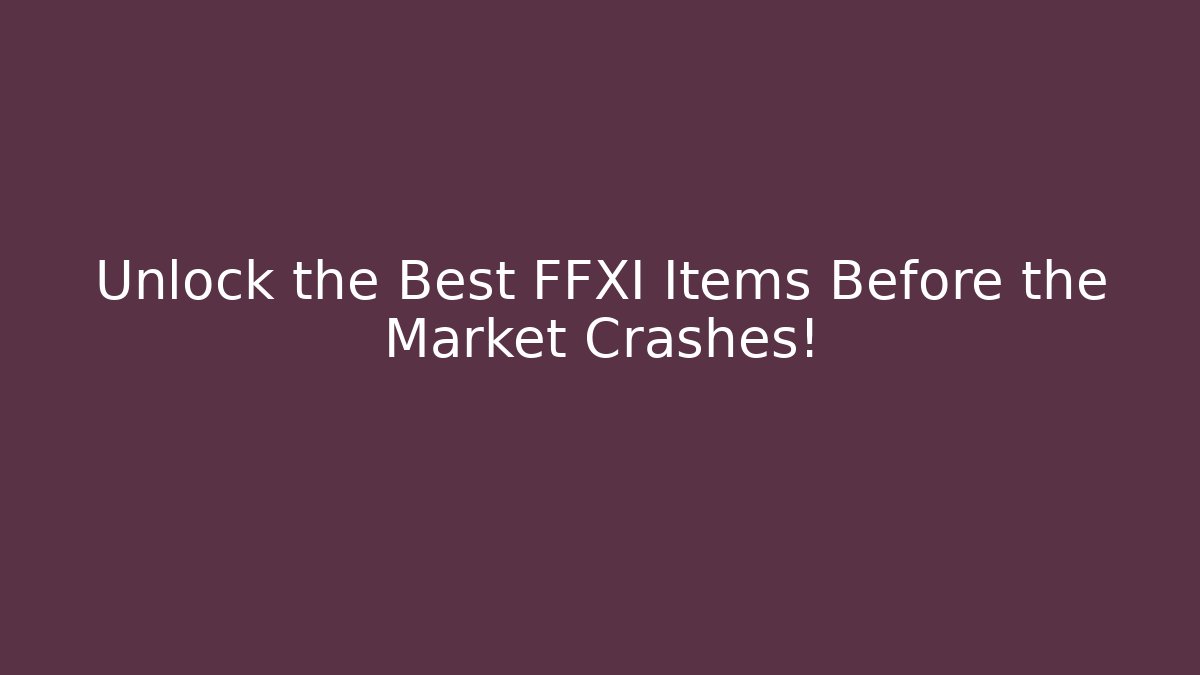Unlock the Best FFXI Items Before the Market Crashes!