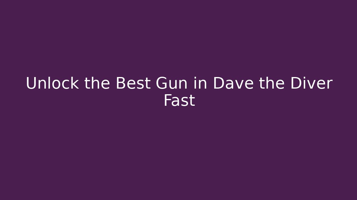 Unlock the Best Gun in Dave the Diver Fast - Celivion