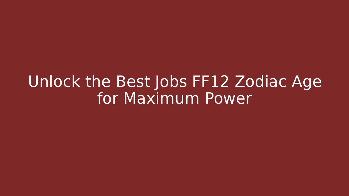 Unlock the Best Jobs FF12 Zodiac Age for Maximum Power - Celivion