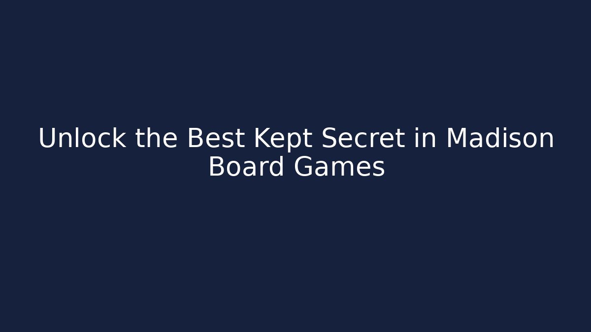 Unlock the Best Kept Secret in Madison Board Games