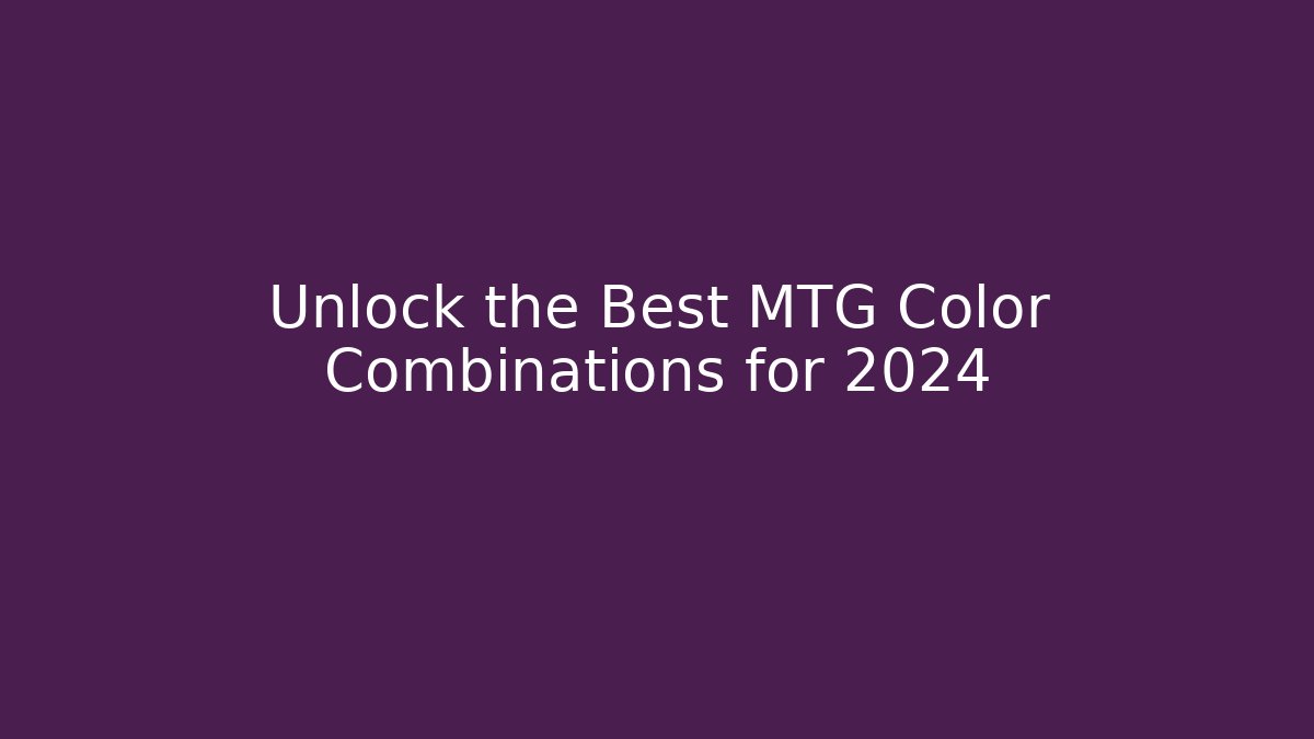 Unlock the Best MTG Color Combinations for 2024