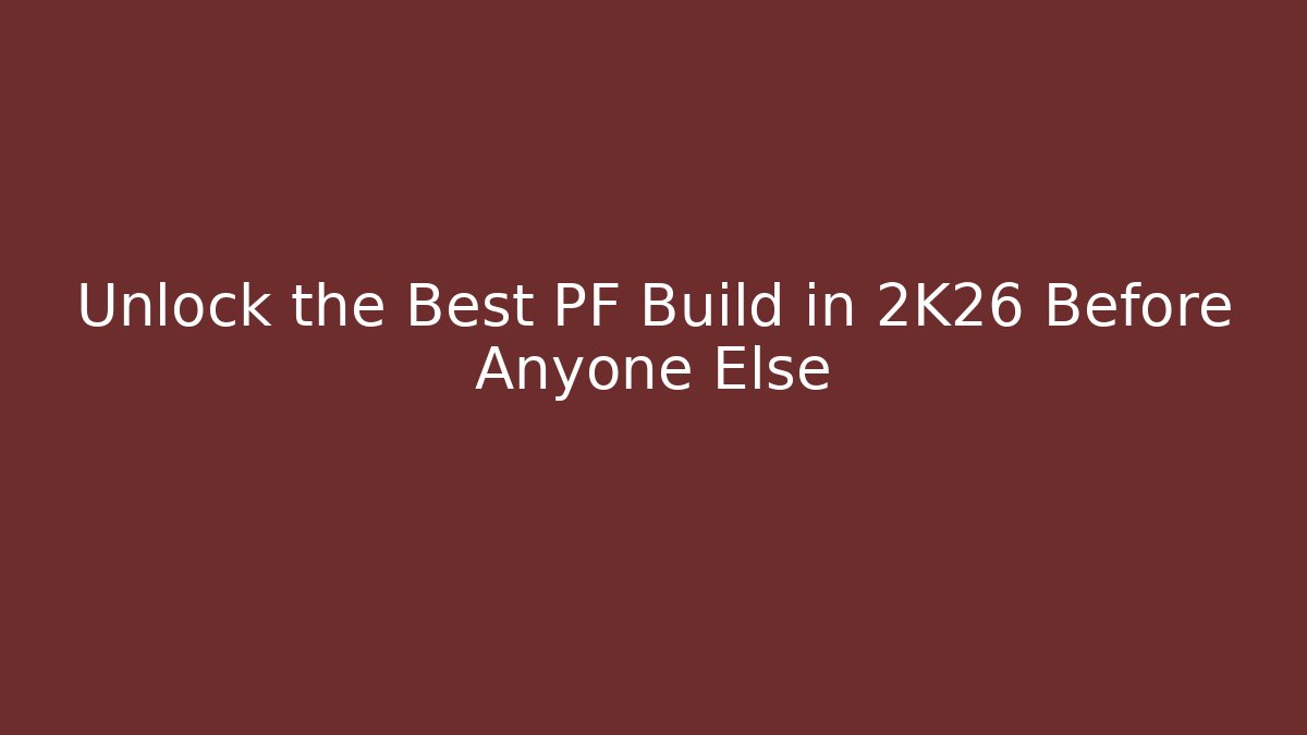 Unlock the Best PF Build in 2K26 Before Anyone Else
