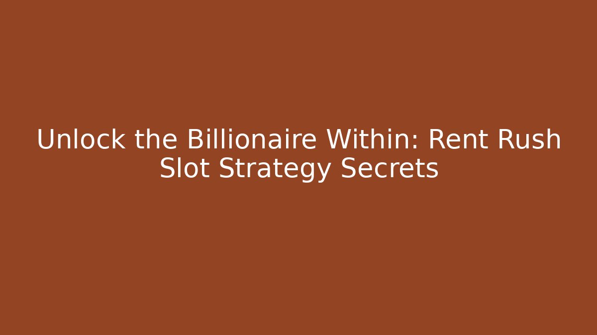 Unlock the Billionaire Within: Rent Rush Slot Strategy Secrets