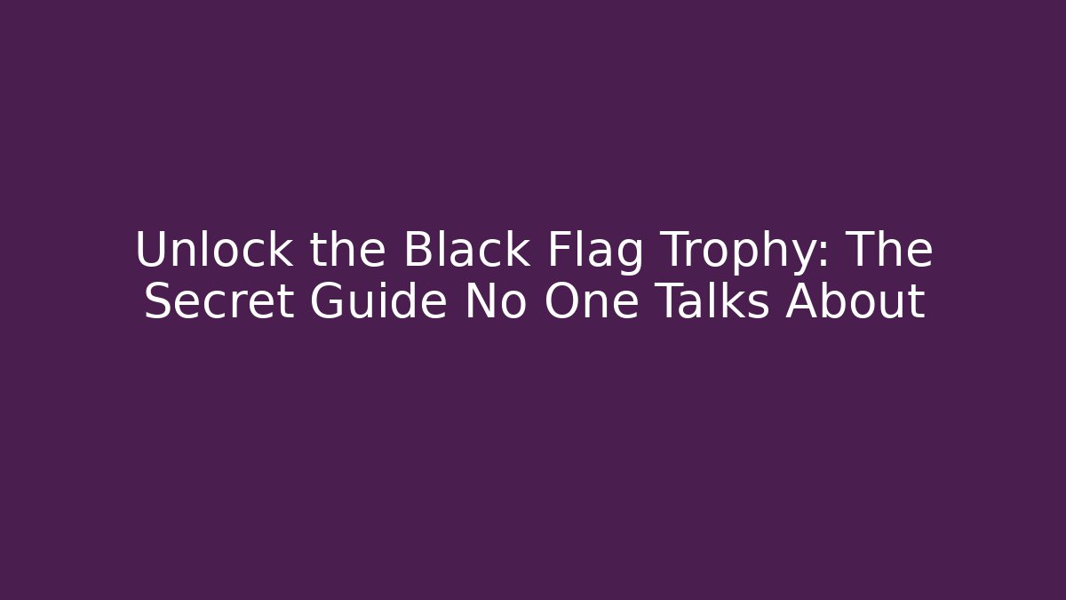 Unlock the Black Flag Trophy: The Secret Guide No One Talks About