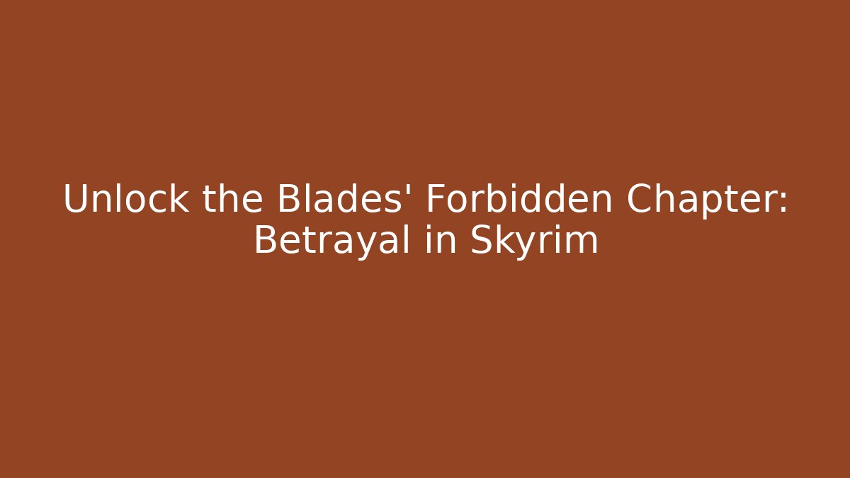 Unlock the Blades' Forbidden Chapter: Betrayal in Skyrim