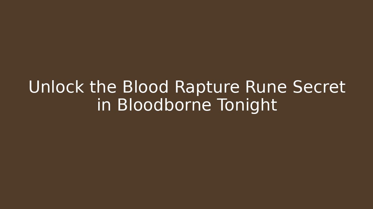 Unlock the Blood Rapture Rune Secret in Bloodborne Tonight