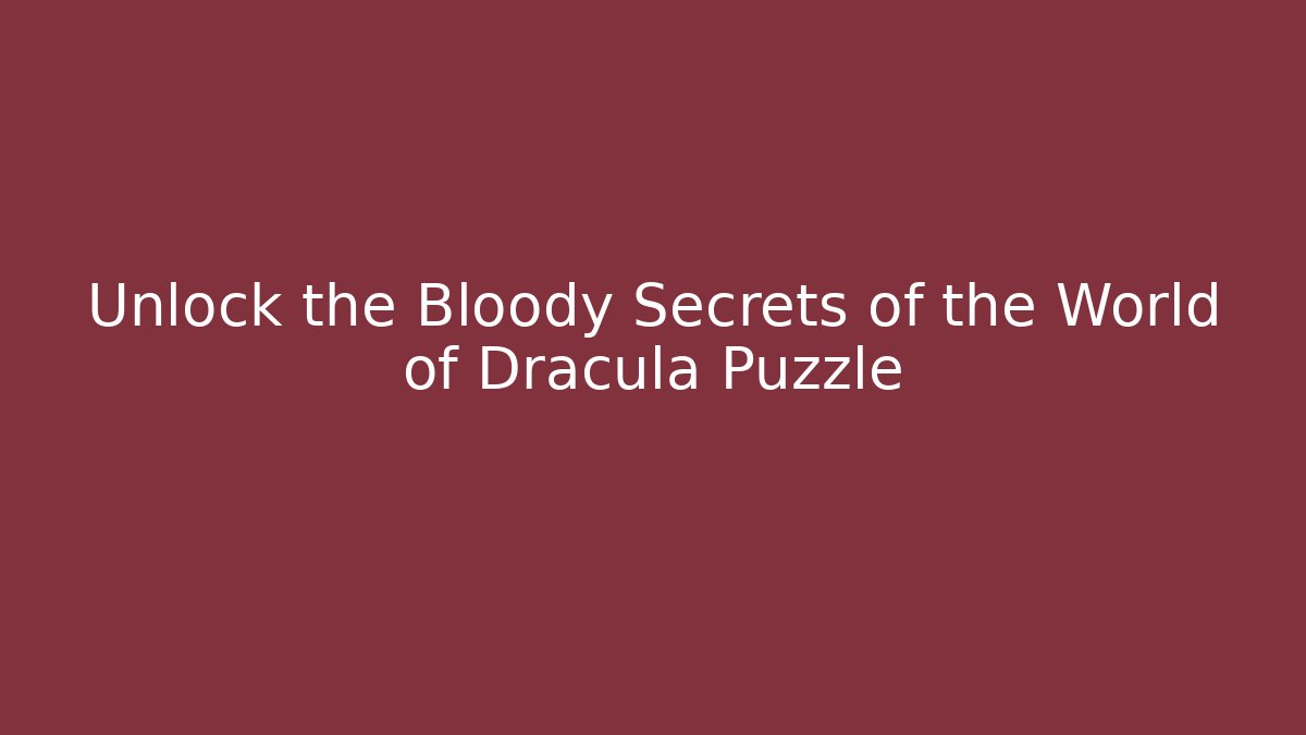 Unlock the Bloody Secrets of the World of Dracula Puzzle