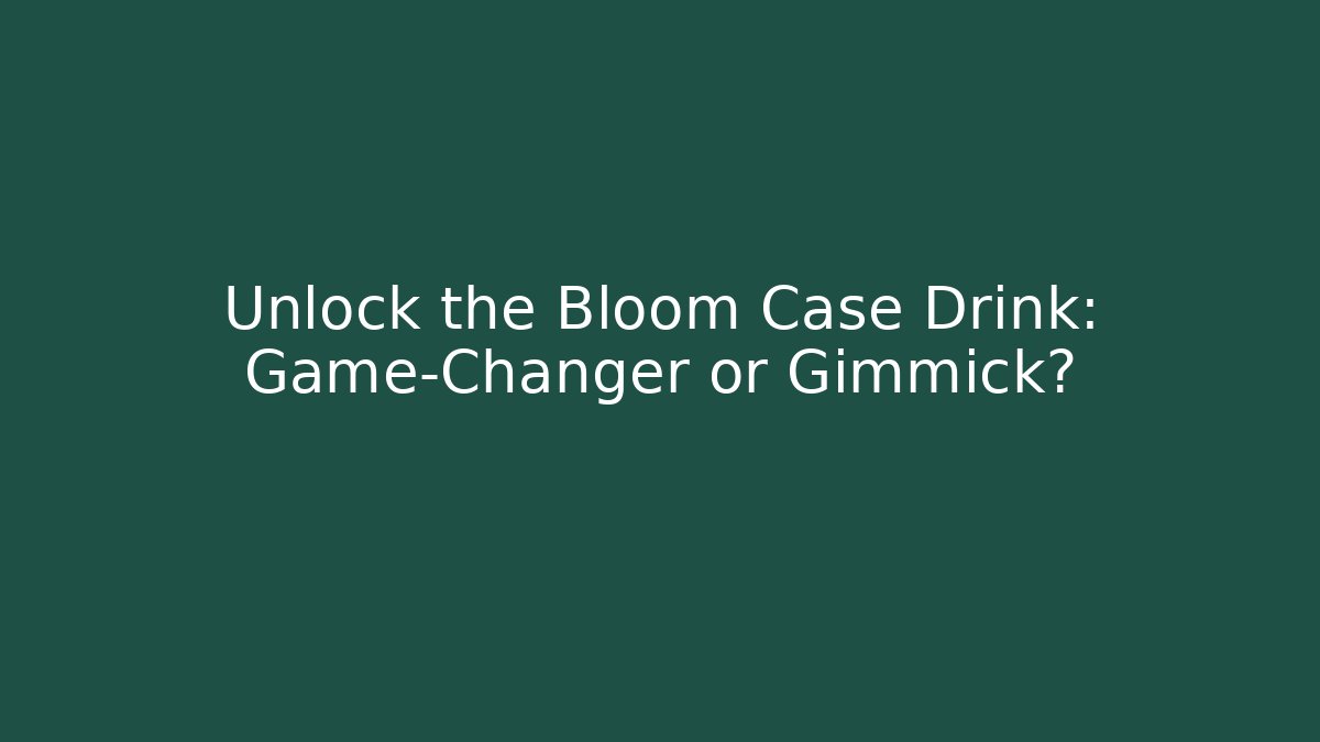 Unlock the Bloom Case Drink: Game-Changer or Gimmick?